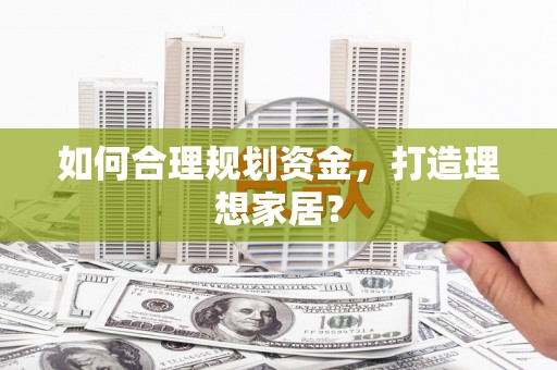 永济如何合理规划资金，打造理想家居？