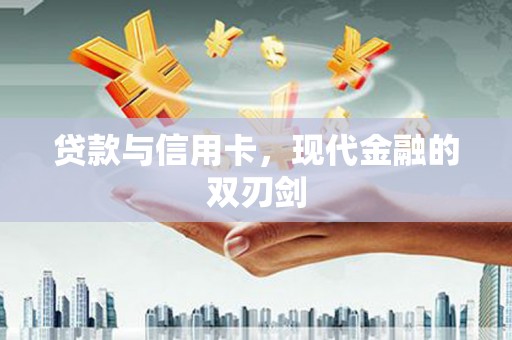 永济贷款与信用卡，现代金融的双刃剑